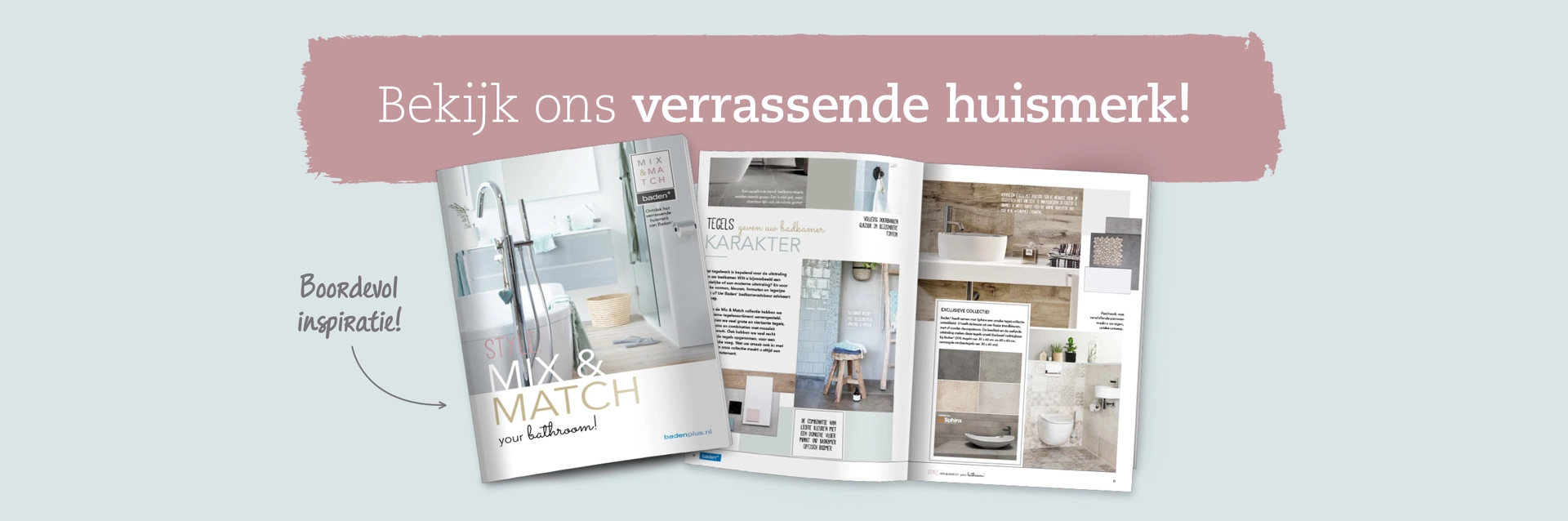 Mix & Match huismerkbrochure - Baden+ specialist in complete badkamers Mix & Match huismerkbrochure - Baden+ specialist in complete badkamers
